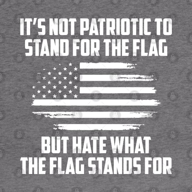 Its Not Patriotic to Stand for the Flag But Hate What the Flag Stands For. by UrbanLifeApparel